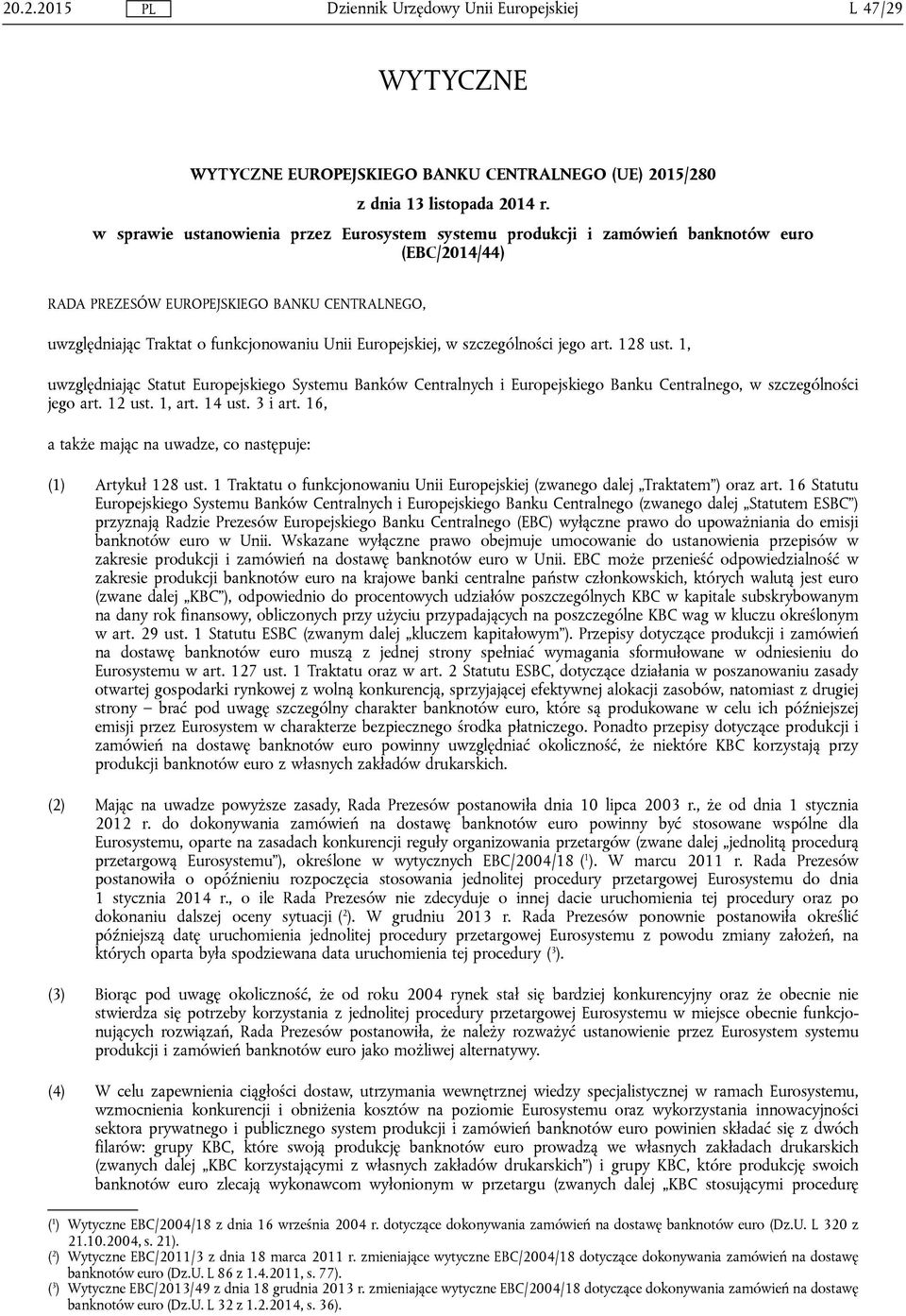 Europejskiej, w szczególności jego art. 128 ust. 1, uwzględniając Statut Europejskiego Systemu Banków Centralnych i Europejskiego Banku Centralnego, w szczególności jego art. 12 ust. 1, art. 14 ust.