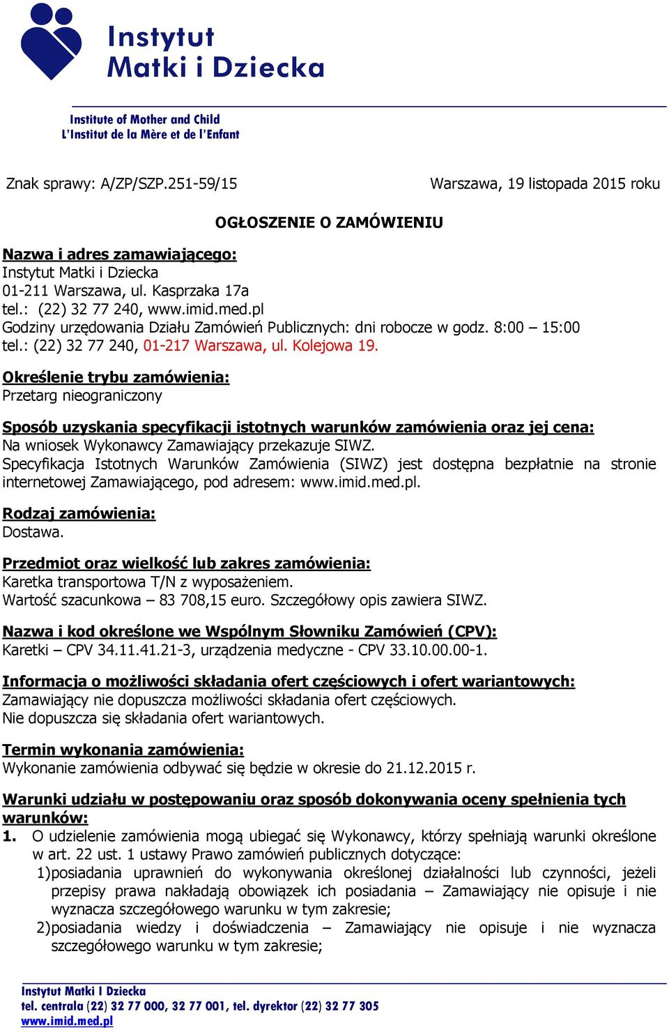 : (22) 32 77 240, Godziny urzędowania Działu Zamówień Publicznych: dni robocze w godz. 8:00 15:00 tel.: (22) 32 77 240, 01-217 Warszawa, ul. Kolejowa 19.