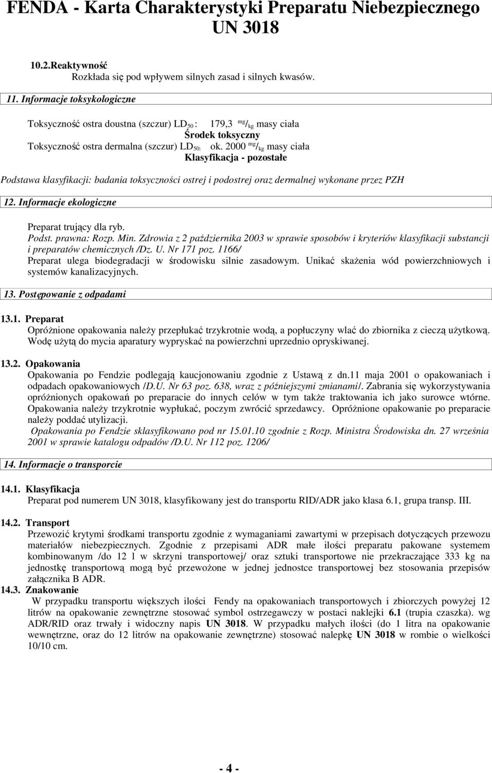 2000 mg / kg masy ciała Klasyfikacja - pozostałe Podstawa klasyfikacji: badania toksyczności ostrej i podostrej oraz dermalnej wykonane przez PZH 12. Informacje ekologiczne Preparat trujący dla ryb.