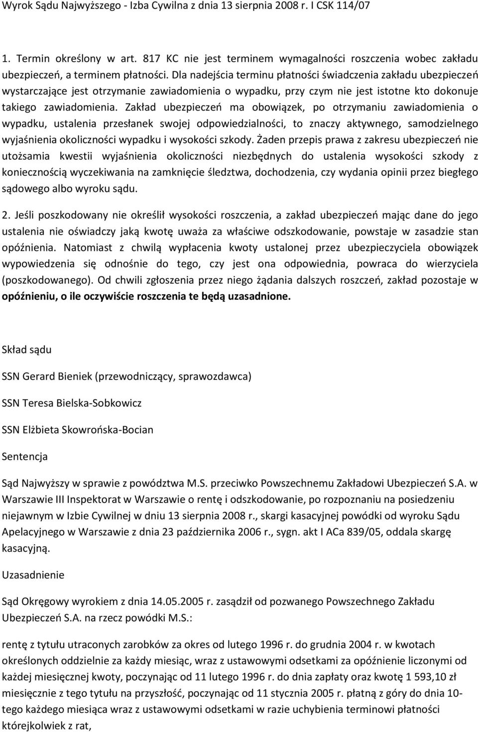 Dla nadejścia terminu płatności świadczenia zakładu ubezpieczeń wystarczające jest otrzymanie zawiadomienia o wypadku, przy czym nie jest istotne kto dokonuje takiego zawiadomienia.