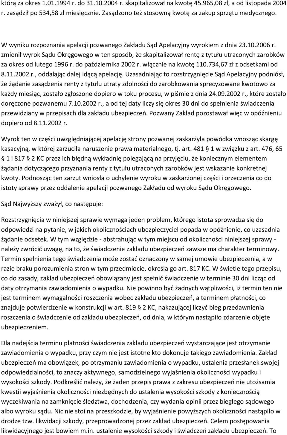 zmienił wyrok Sądu Okręgowego w ten sposób, że skapitalizował rentę z tytułu utraconych zarobków za okres od lutego 1996 r. do października 2002 r. włącznie na kwotę 110.734,67 zł z odsetkami od 8.11.2002 r., oddalając dalej idącą apelację.