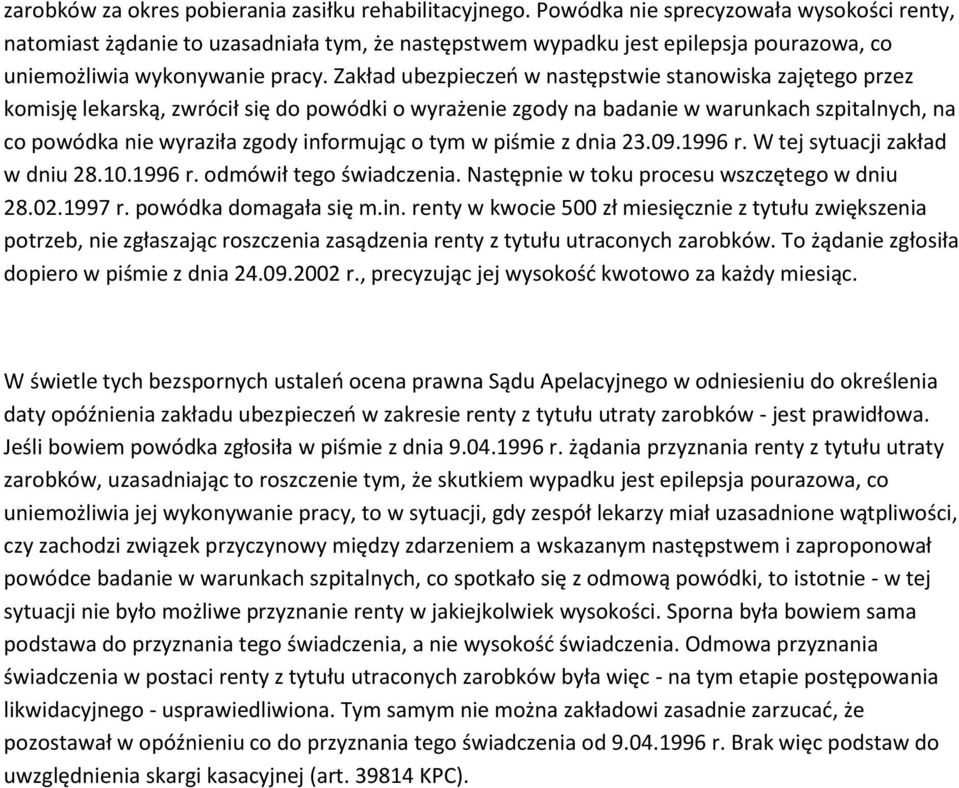 Zakład ubezpieczeń w następstwie stanowiska zajętego przez komisję lekarską, zwrócił się do powódki o wyrażenie zgody na badanie w warunkach szpitalnych, na co powódka nie wyraziła zgody informując o
