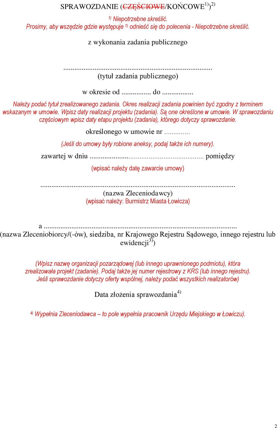 Są one określone w umowie. W sprawozdaniu częściowym wpisz daty etapu projektu (), którego dotyczy sprawozdanie. określonego w umowie nr... (Jeśli do umowy były robione aneksy, podaj także ich numery).