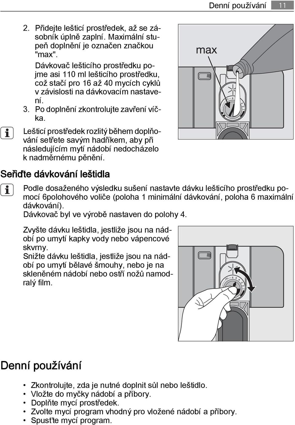 Lešticí prostředek rozlitý během doplňování setřete savým hadříkem, aby při následujícím mytí nádobí nedocházelo k nadměrnému pěnění.