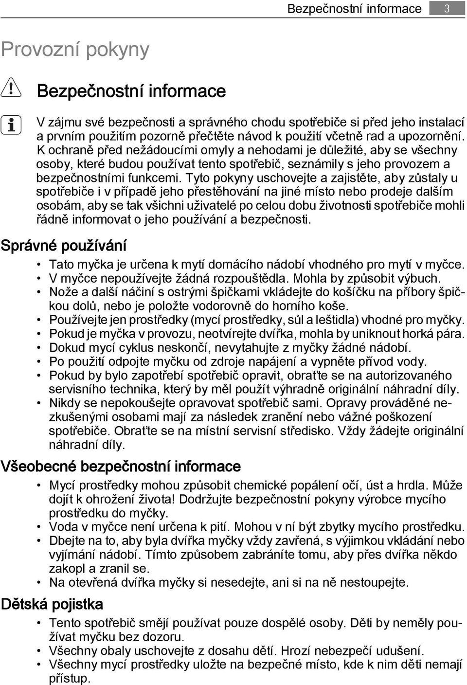 Tyto pokyny uschovejte a zajistěte, aby zůstaly u spotřebiče i v případě jeho přestěhování na jiné místo nebo prodeje dalším osobám, aby se tak všichni uživatelé po celou dobu životnosti spotřebiče