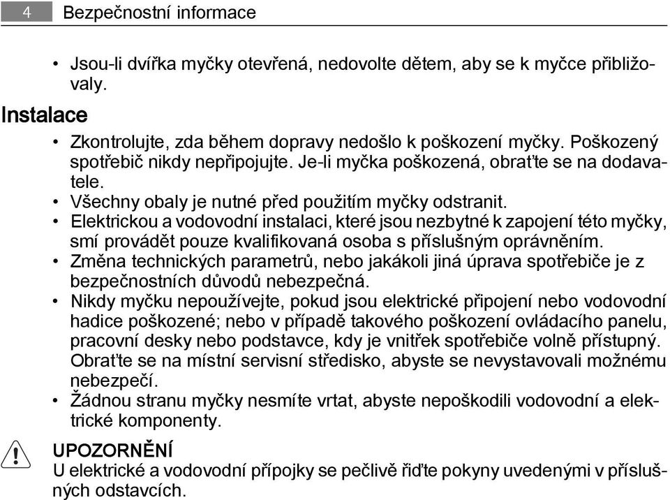 Elektrickou a vodovodní instalaci, které jsou nezbytné k zapojení této myčky, smí provádět pouze kvalifikovaná osoba s příslušným oprávněním.