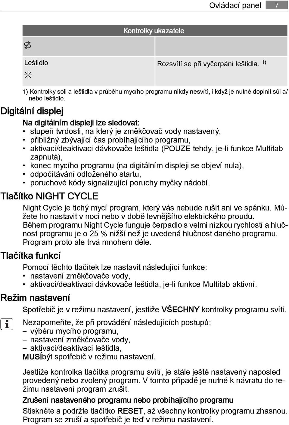 (POUZE tehdy, je-li funkce Multitab zapnutá), konec mycího programu (na digitálním displeji se objeví nula), odpočítávání odloženého startu, poruchové kódy signalizující poruchy myčky nádobí.