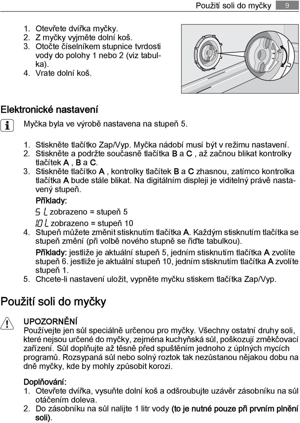 Stiskněte a podržte současně tlačítka B a C, až začnou blikat kontrolky tlačítek A, B a C. 3. Stiskněte tlačítko A, kontrolky tlačítek B a C zhasnou, zatímco kontrolka tlačítka A bude stále blikat.