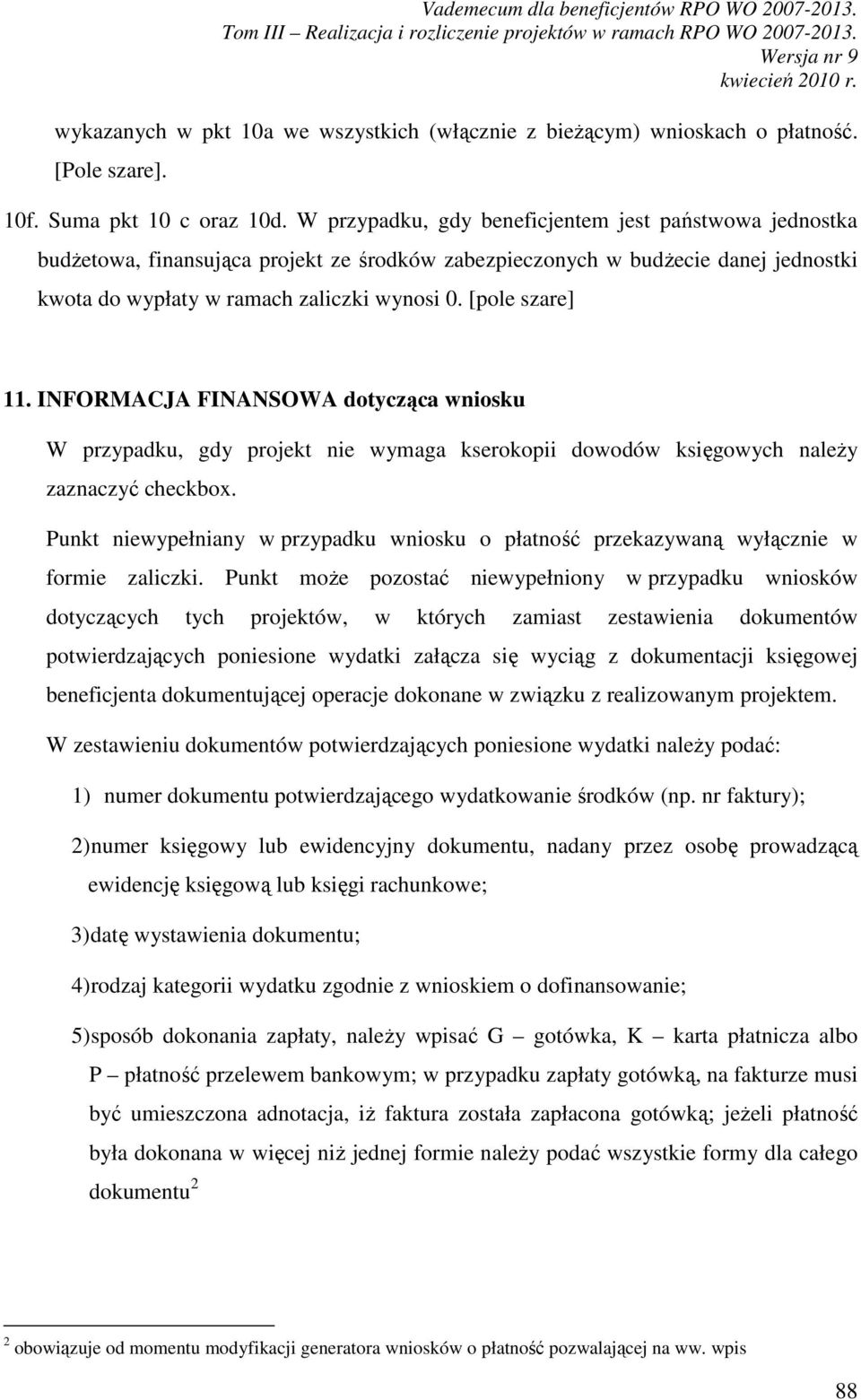 [pole szare] 11. INFORMACJA FINANSOWA dotycząca wniosku W przypadku, gdy projekt nie wymaga kserokopii dowodów księgowych naleŝy zaznaczyć checkbox.