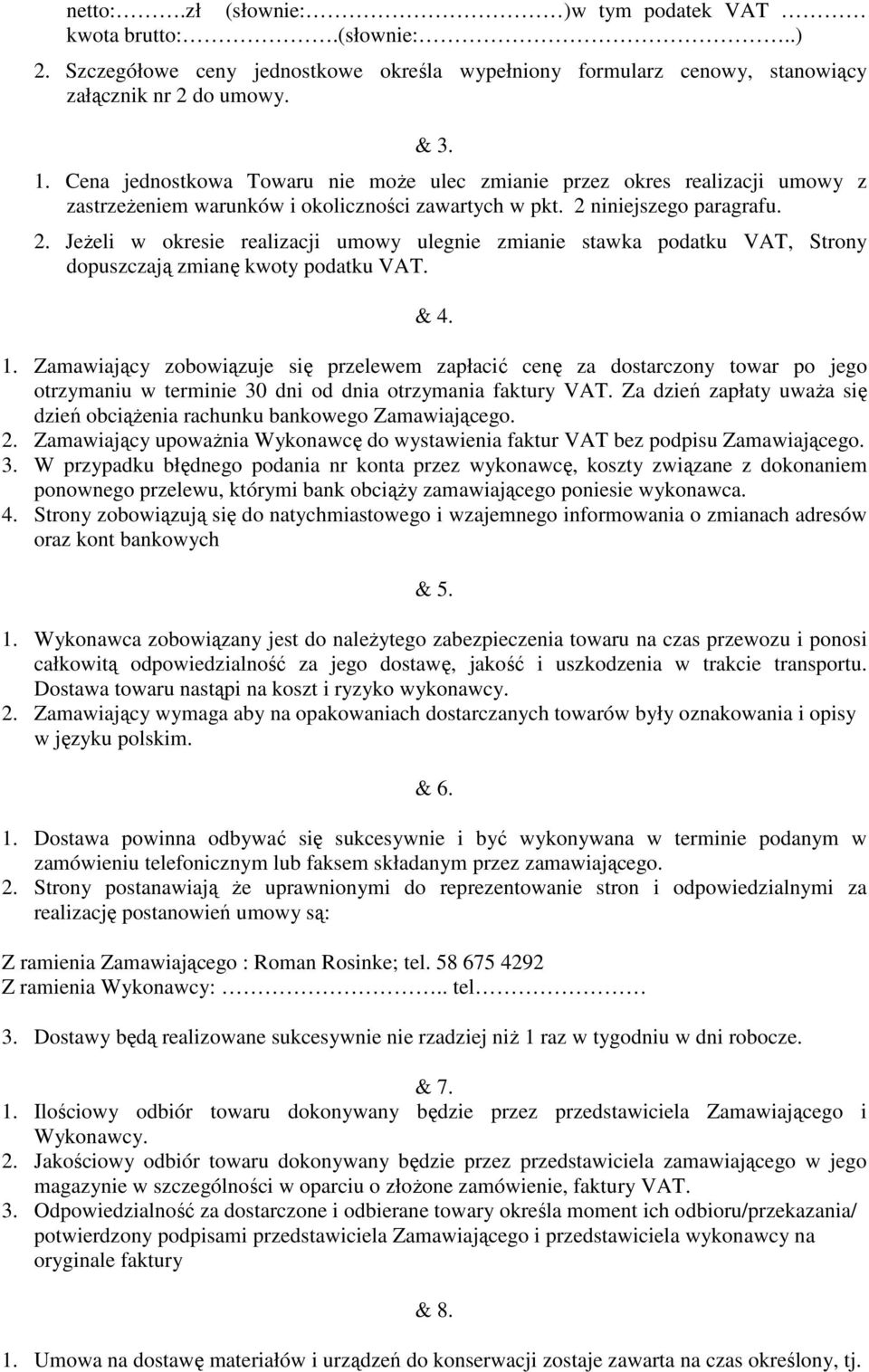 niniejszego paragrafu. 2. Jeżeli w okresie realizacji umowy ulegnie zmianie stawka podatku VAT, Strony dopuszczają zmianę kwoty podatku VAT. & 4. 1.