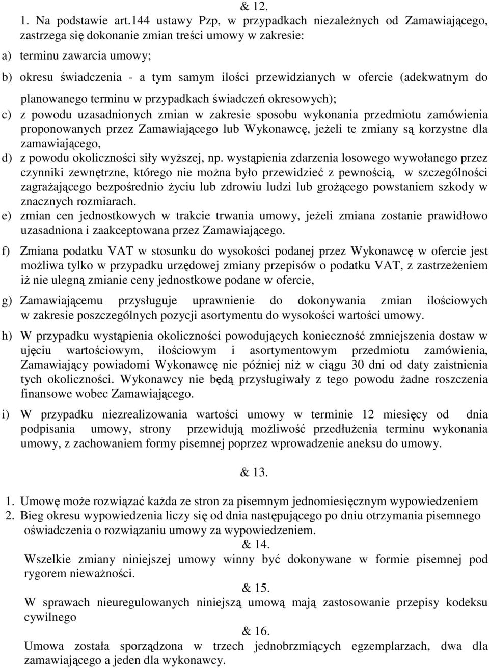 przewidzianych w ofercie (adekwatnym do planowanego terminu w przypadkach świadczeń okresowych); c) z powodu uzasadnionych zmian w zakresie sposobu wykonania przedmiotu zamówienia proponowanych przez