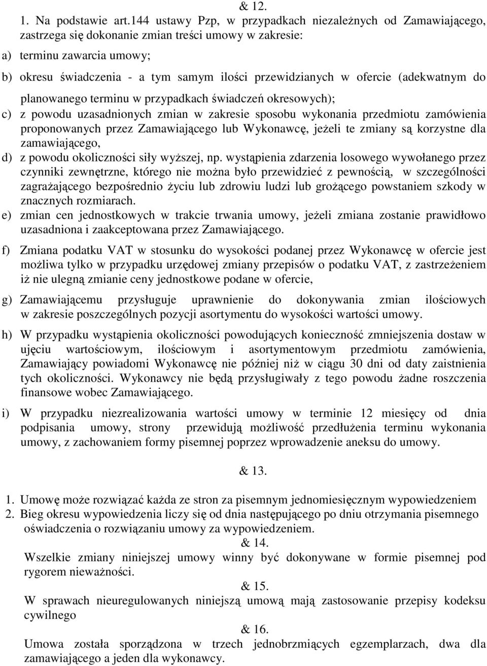 przewidzianych w ofercie (adekwatnym do planowanego terminu w przypadkach świadczeń okresowych); c) z powodu uzasadnionych zmian w zakresie sposobu wykonania przedmiotu zamówienia proponowanych przez