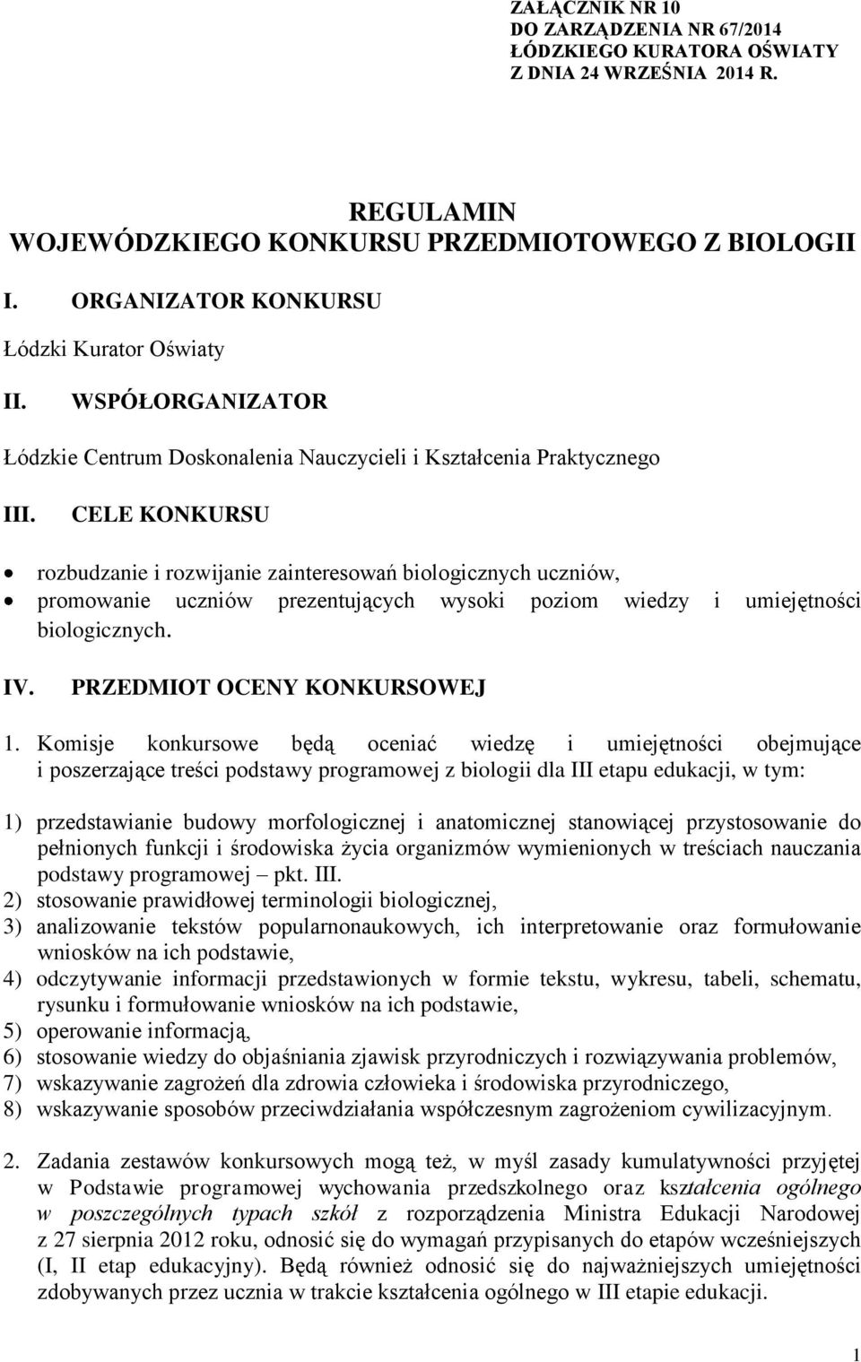 CELE KONKURSU rozbudzanie i rozwijanie zainteresowań biologicznych uczniów, promowanie uczniów prezentujących wysoki poziom wiedzy i umiejętności biologicznych. IV. PRZEDMIOT OCENY KONKURSOWEJ 1.