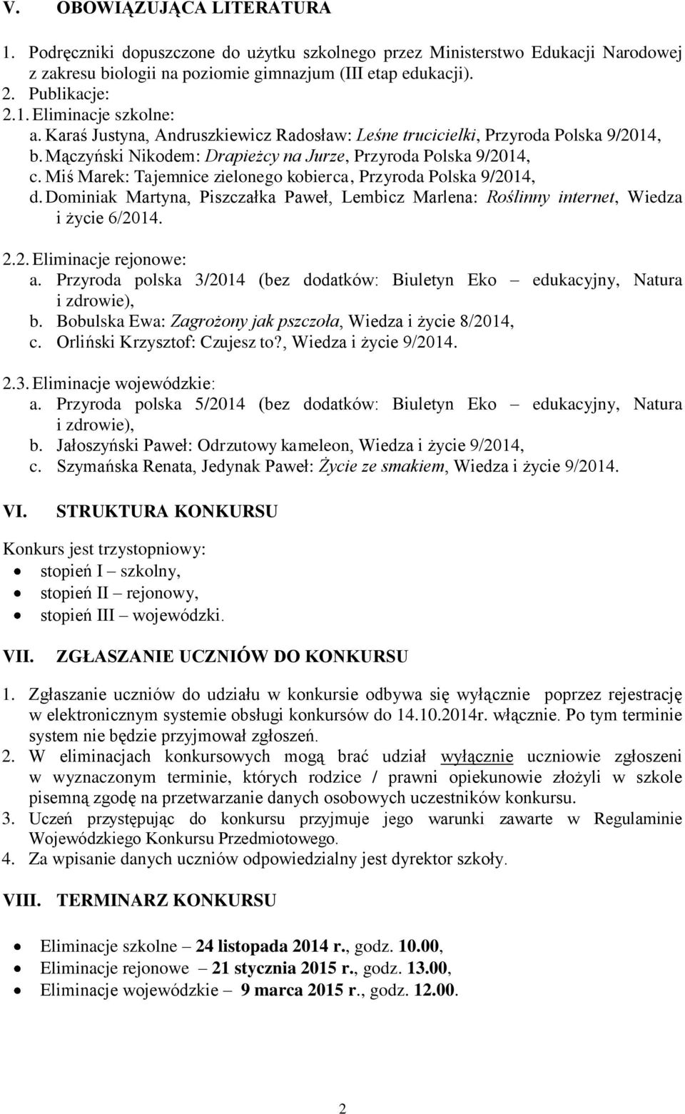 Miś Marek: Tajemnice zielonego kobierca, Przyroda Polska 9/2014, d. Dominiak Martyna, Piszczałka Paweł, Lembicz Marlena: Roślinny internet, Wiedza i życie 6/2014. 2.2. Eliminacje rejonowe: a.