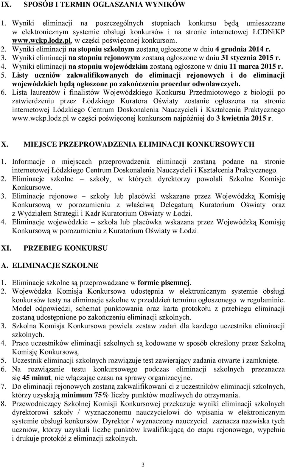 Wyniki eliminacji na stopniu rejonowym zostaną ogłoszone w dniu 31 stycznia 2015 r. 4. Wyniki eliminacji na stopniu wojewódzkim zostaną ogłoszone w dniu 11 marca 2015 r. 5.