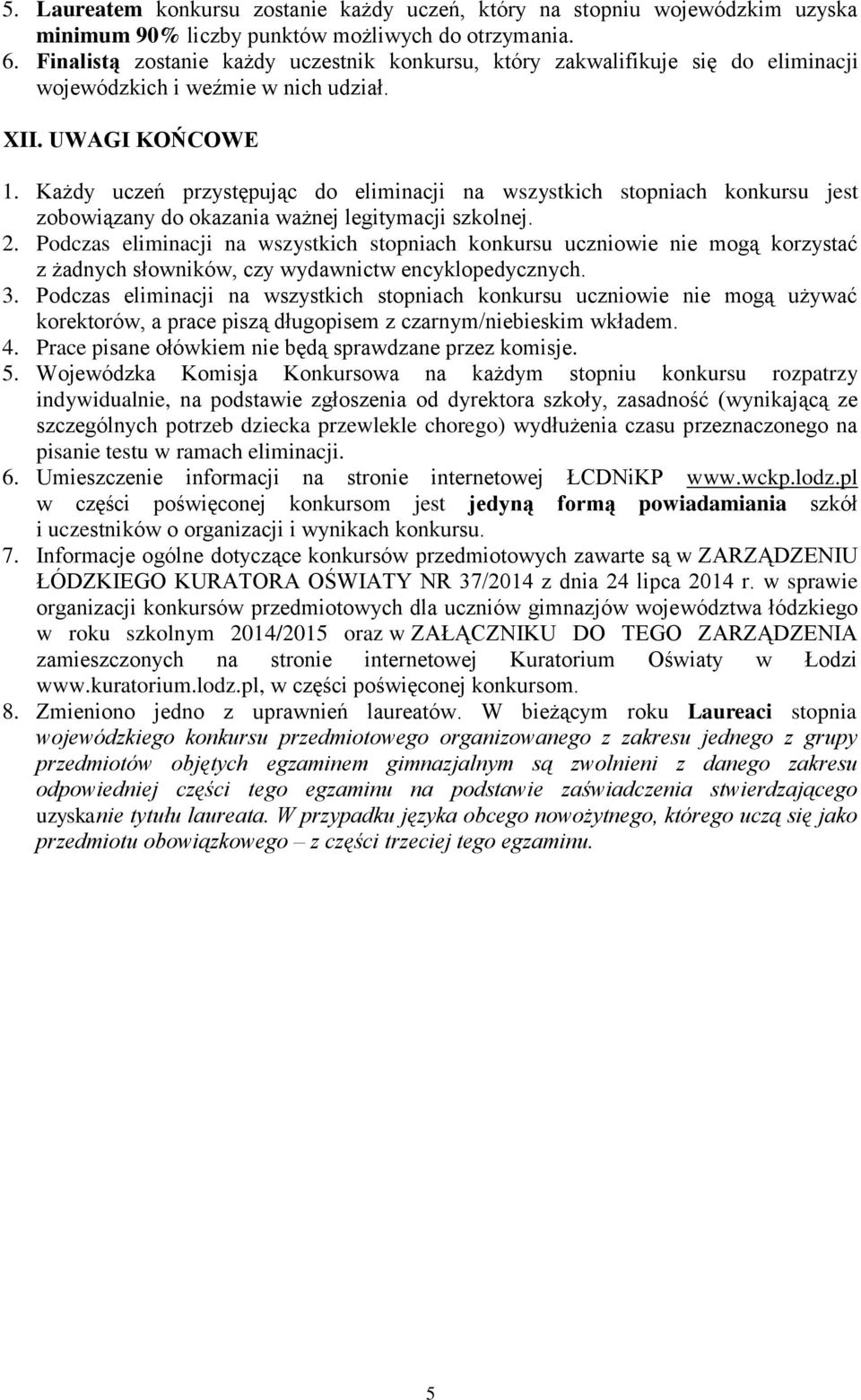 Każdy uczeń przystępując do eliminacji na wszystkich stopniach konkursu jest zobowiązany do okazania ważnej legitymacji szkolnej. 2.