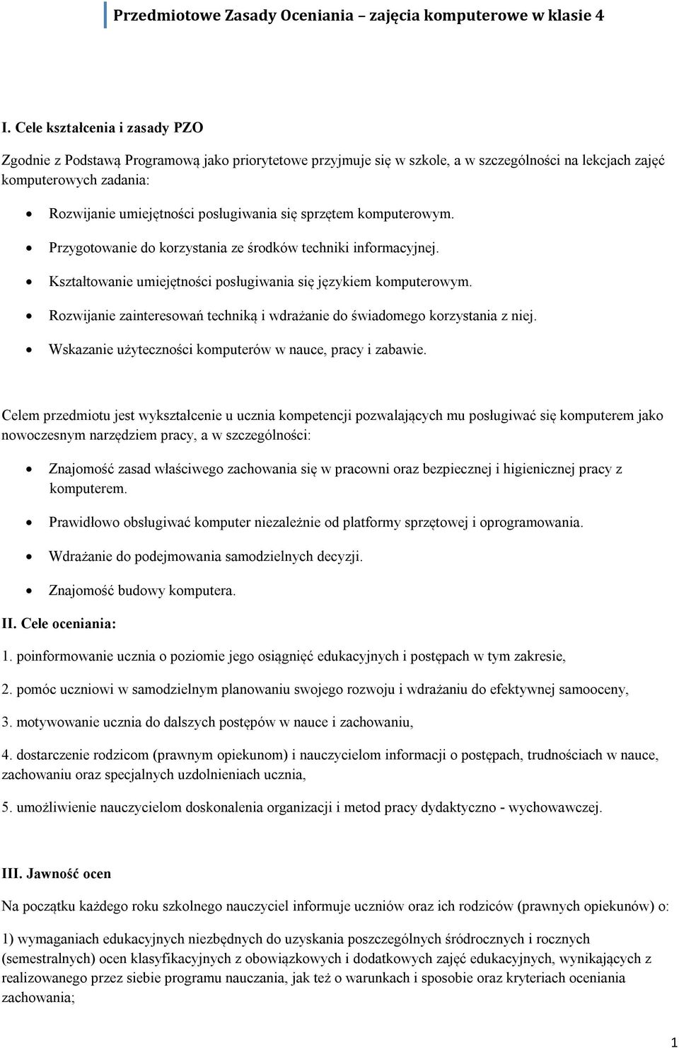 Rozwijanie zainteresowań techniką i wdrażanie do świadomego korzystania z niej. Wskazanie użyteczności komputerów w nauce, pracy i zabawie.