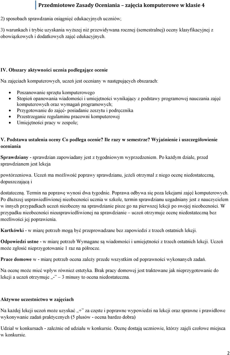 Obszary aktywności ucznia podlegające ocenie Na zajęciach komputerowych, uczeń jest oceniany w następujących obszarach: Poszanowanie sprzętu komputerowego Stopień opanowania wiadomości i umiejętności