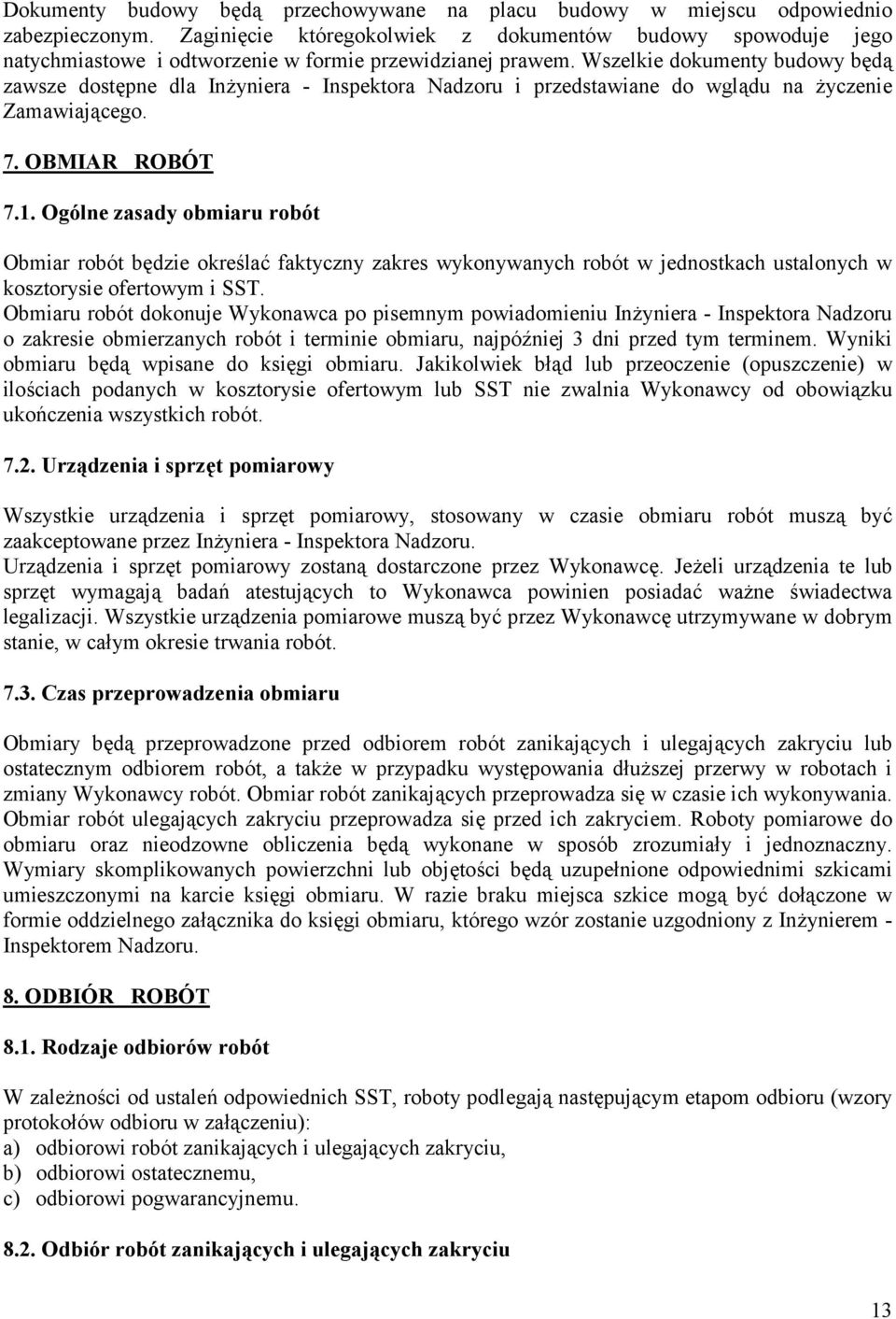 Wszelkie dokumenty budowy b5d1 zawsze dost5pne dla In7yniera - Inspektora Nadzoru i przedstawiane do wgl1du na 7yczenie Zamawiaj1cego. 7. OBMIAR ROBÓT 7.1. Ogólne zasady obmiaru robót Obmiar robót b5dzie okre;la@ faktyczny zakres wykonywanych robót w jednostkach ustalonych w kosztorysie ofertowym i SST.