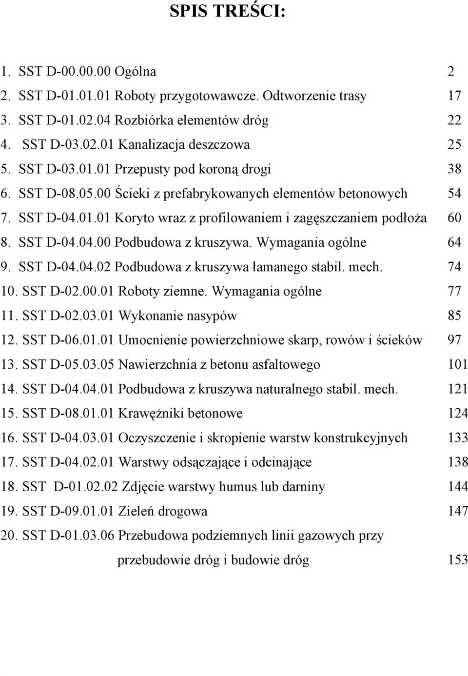 Wymagania ogólne 64 9. SST D-04.04.02 Podbudowa z kruszywa 6amanego stabil. mech. 74 10. SST D-02.00.01 Roboty ziemne. Wymagania ogólne 77 11. SST D-02.03.01 Wykonanie nasypów 85 12. SST D-06.01.01 Umocnienie powierzchniowe skarp, rowów i ;cieków 97 13.