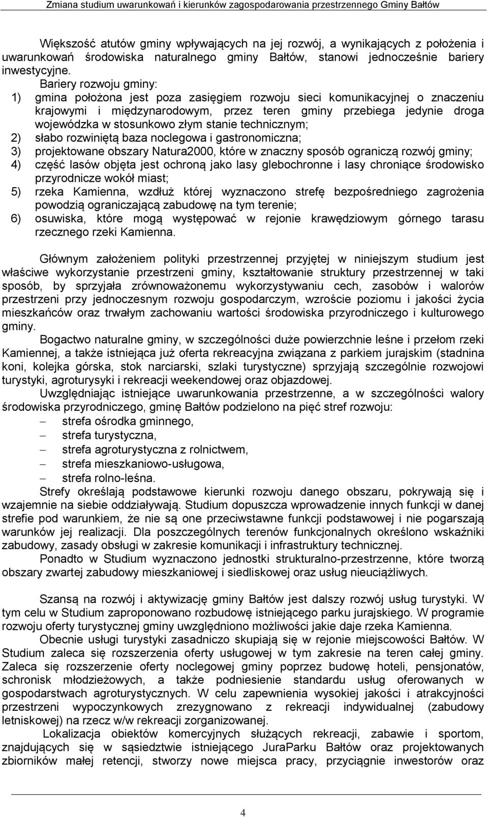 złym stanie technicznym; 2) słabo rozwiniętą baza noclegowa i gastronomiczna; 3) projektowane obszary Natura2000, które w znaczny sposób ograniczą rozwój gminy; 4) część lasów objęta jest ochroną