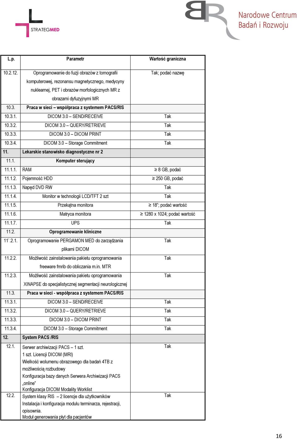 Praca w sieci współpraca z systemem PACS/RIS 10.3.1. DICOM 3.0 SEND/RECEIVE 10.3.2. DICOM 3.0 QUERY/RETRIEVE 10.3.3. DICOM 3.0 DICOM PRINT 10.3.4. DICOM 3.0 Storage Commitment 11.