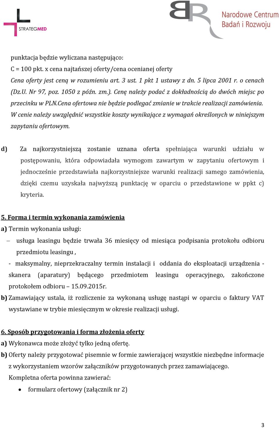 W cenie należy uwzględnić wszystkie koszty wynikające z wymagań określonych w niniejszym zapytaniu ofertowym.
