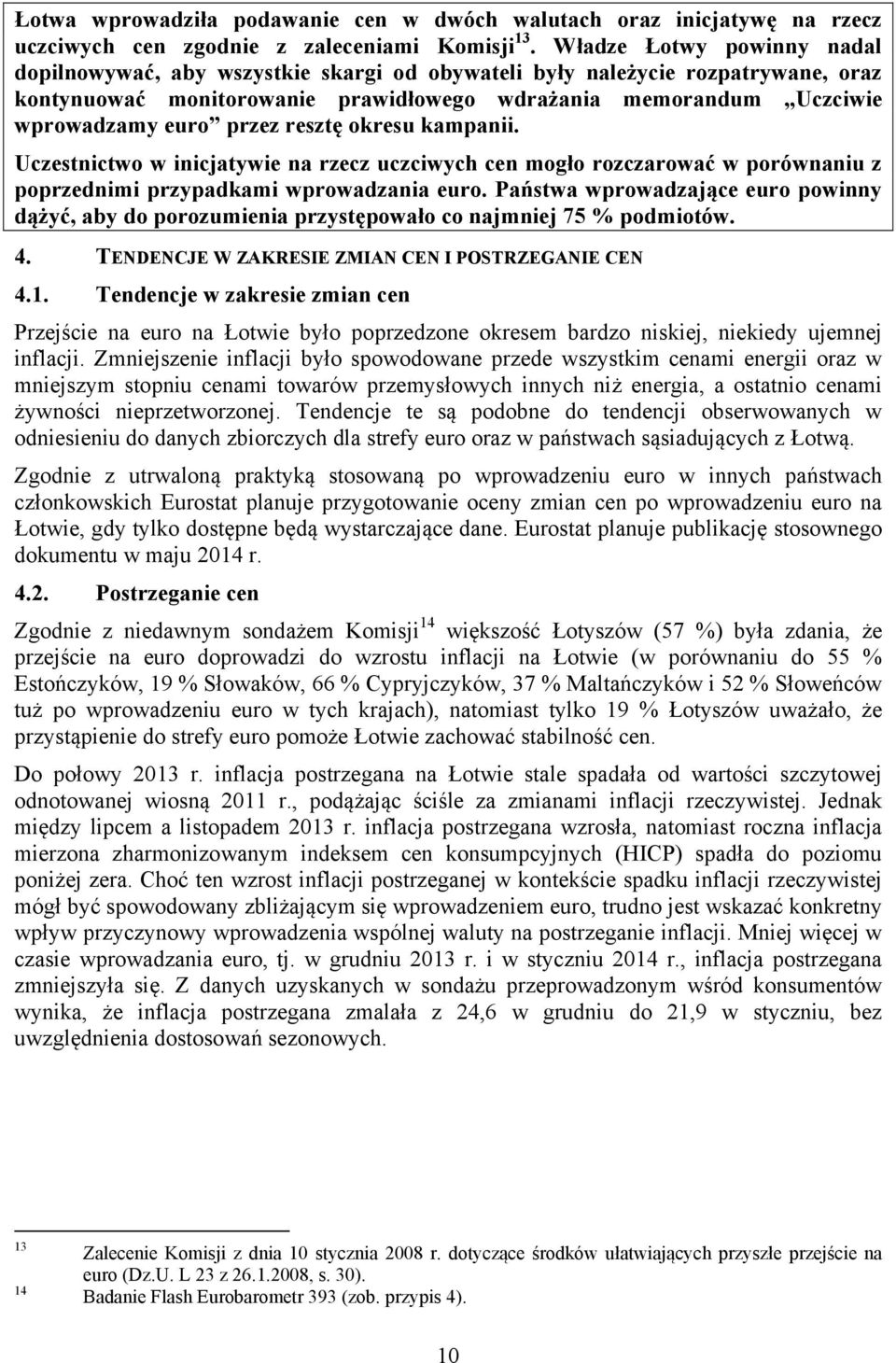 przez resztę okresu kampanii. Uczestnictwo w inicjatywie na rzecz uczciwych cen mogło rozczarować w porównaniu z poprzednimi przypadkami wprowadzania euro.