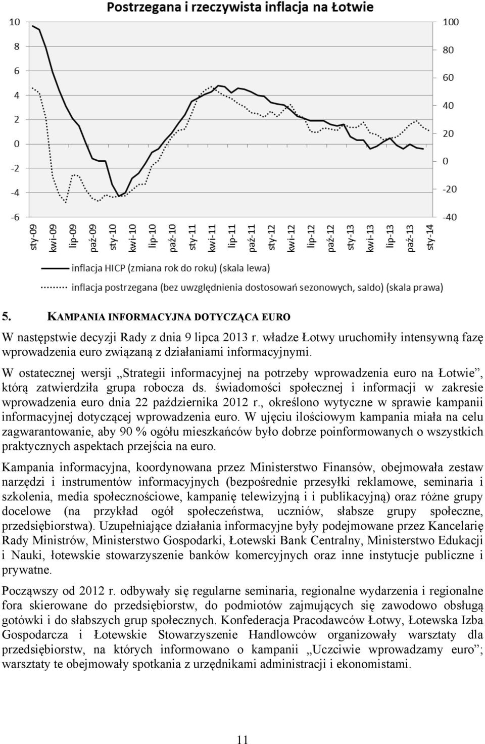 świadomości społecznej i informacji w zakresie wprowadzenia euro dnia 22 października 2012 r., określono wytyczne w sprawie kampanii informacyjnej dotyczącej wprowadzenia euro.