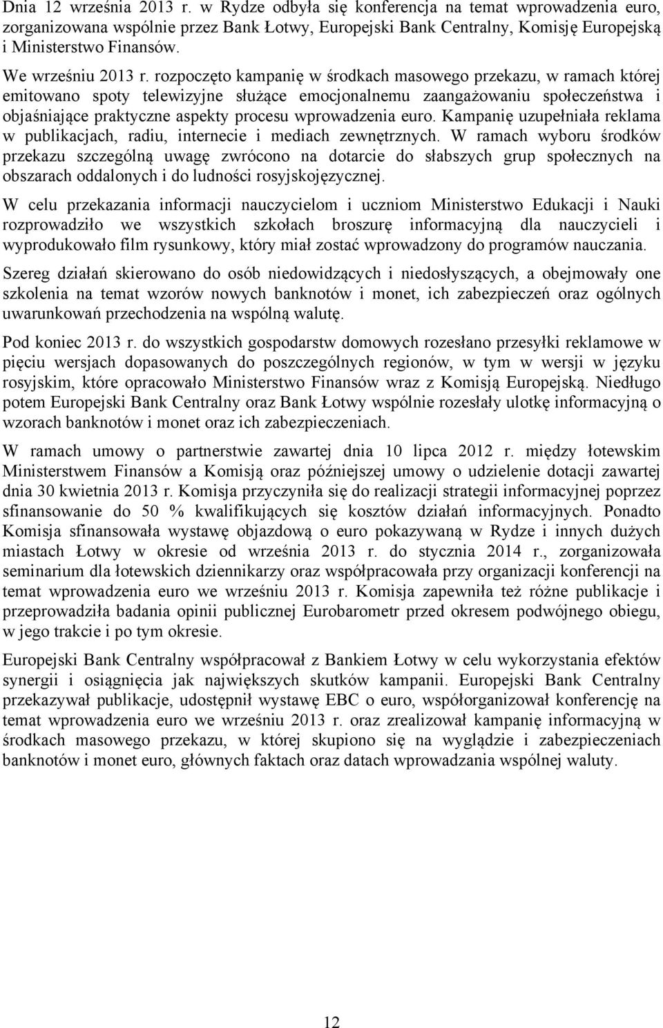 rozpoczęto kampanię w środkach masowego przekazu, w ramach której emitowano spoty telewizyjne służące emocjonalnemu zaangażowaniu społeczeństwa i objaśniające praktyczne aspekty procesu wprowadzenia
