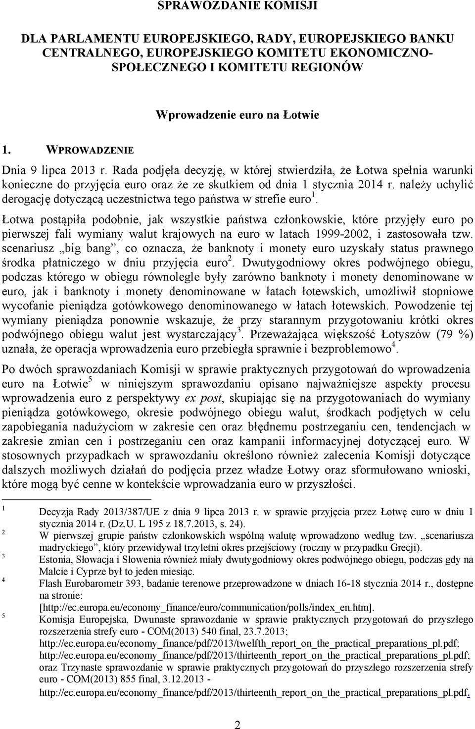 należy uchylić derogację dotyczącą uczestnictwa tego państwa w strefie euro 1.