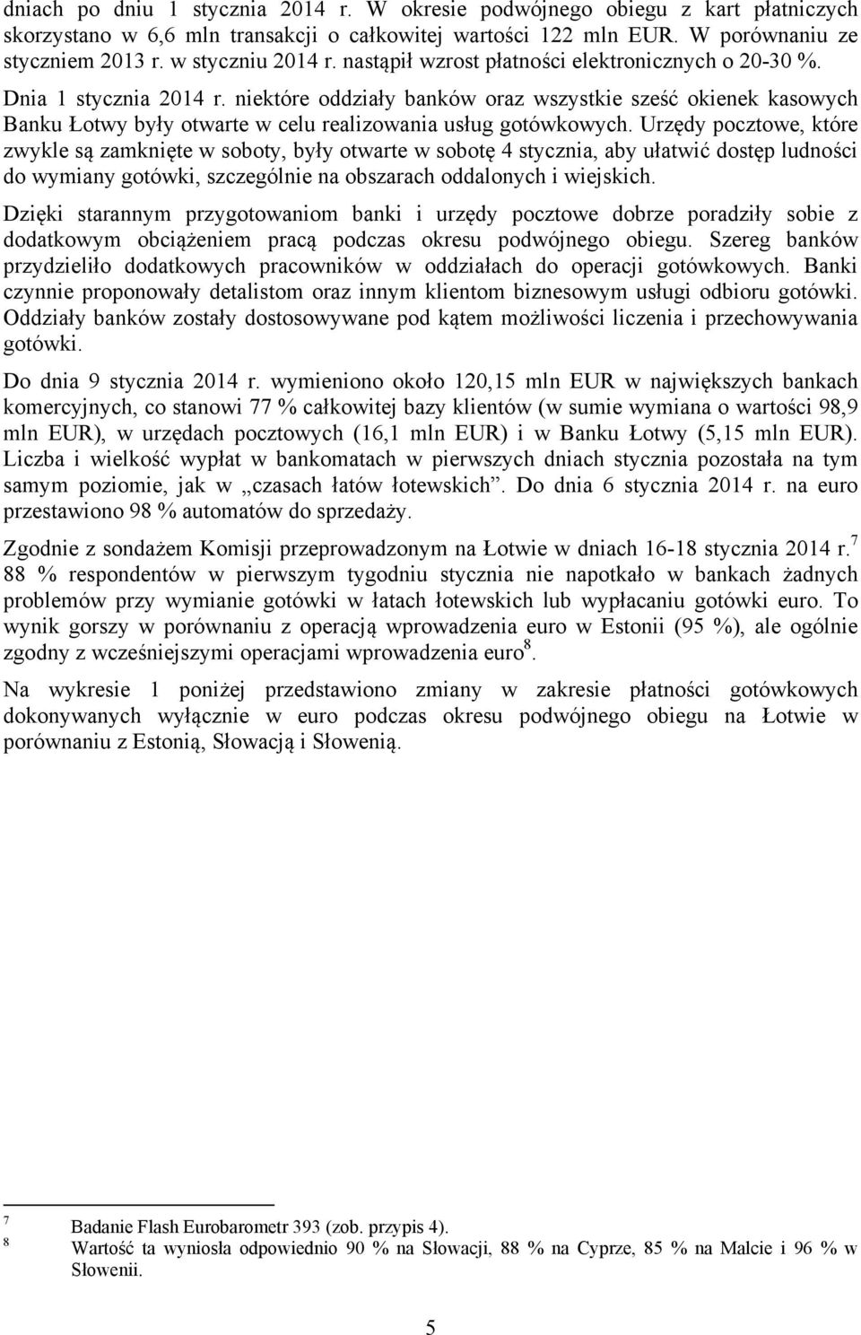 niektóre oddziały banków oraz wszystkie sześć okienek kasowych Banku Łotwy były otwarte w celu realizowania usług gotówkowych.