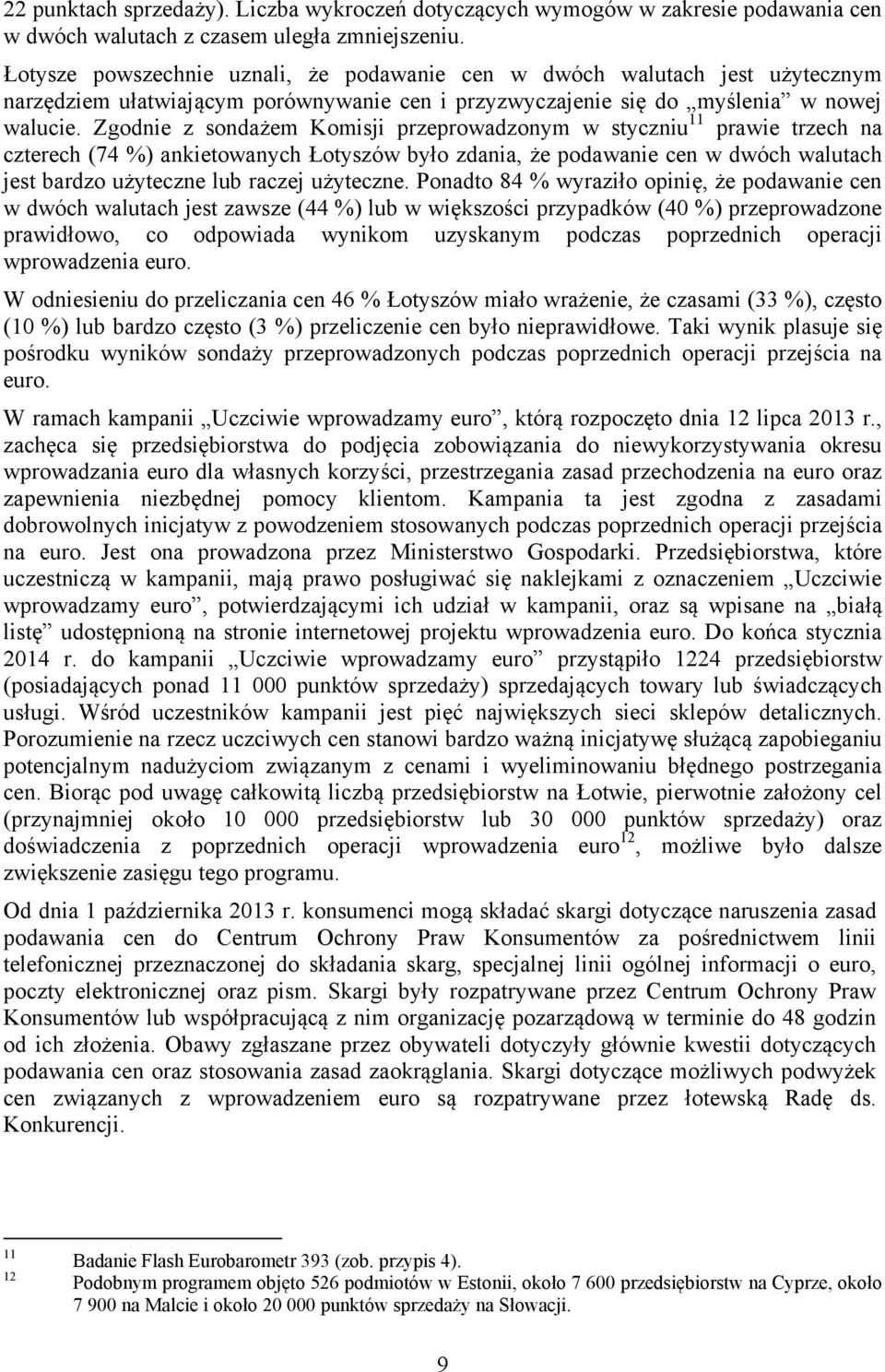 Zgodnie z sondażem Komisji przeprowadzonym w styczniu 11 prawie trzech na czterech (74 %) ankietowanych Łotyszów było zdania, że podawanie cen w dwóch walutach jest bardzo użyteczne lub raczej
