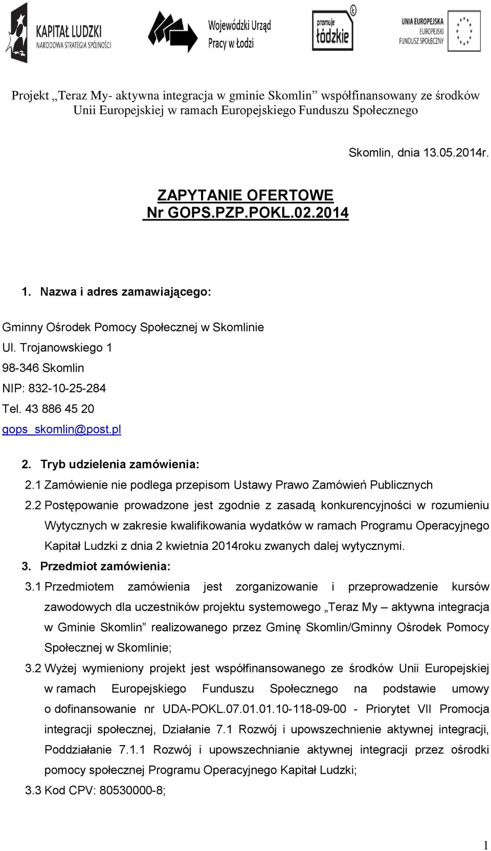 2 Postępowanie prowadzone jest zgodnie z zasadą konkurencyjności w rozumieniu Wytycznych w zakresie kwalifikowania wydatków w ramach Programu Operacyjnego Kapitał Ludzki z dnia 2 kwietnia 2014roku