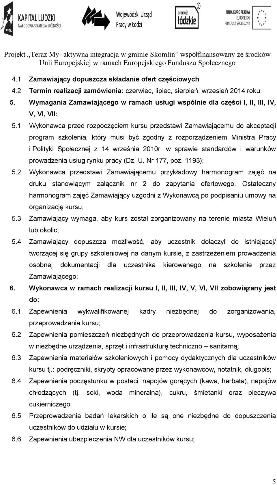 1 Wykonawca przed rozpoczęciem kursu przedstawi Zamawiającemu do akceptacji program szkolenia, który musi być zgodny z rozporządzeniem Ministra Pracy i Polityki Społecznej z 14 września 2010r.