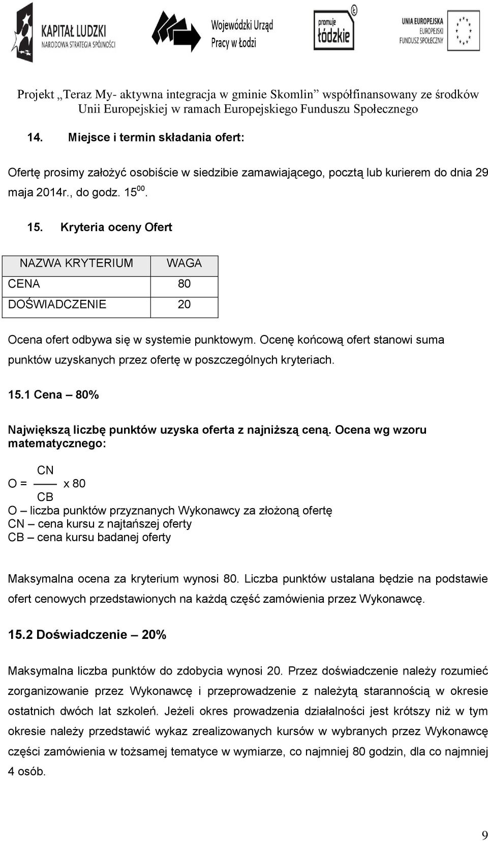 Ocenę końcową ofert stanowi suma punktów uzyskanych przez ofertę w poszczególnych kryteriach. 15.1 Cena 80% Największą liczbę punktów uzyska oferta z najniższą ceną.