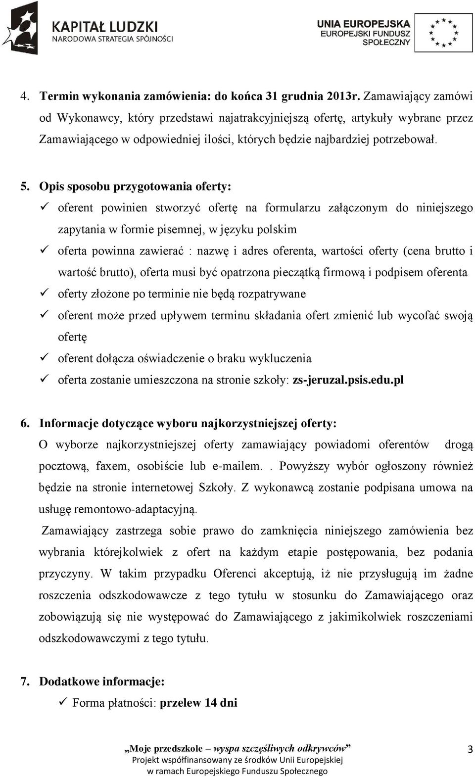 Opis sposobu przygotowania oferty: oferent powinien stworzyć ofertę na formularzu załączonym do niniejszego zapytania w formie pisemnej, w języku polskim oferta powinna zawierać : nazwę i adres