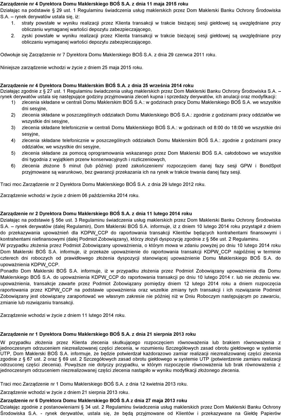 straty powstałe w wyniku realizacji przez Klienta transakcji w trakcie bieżącej sesji giełdowej są uwzględniane przy obliczaniu wymaganej wartości depozytu zabezpieczającego, 2.