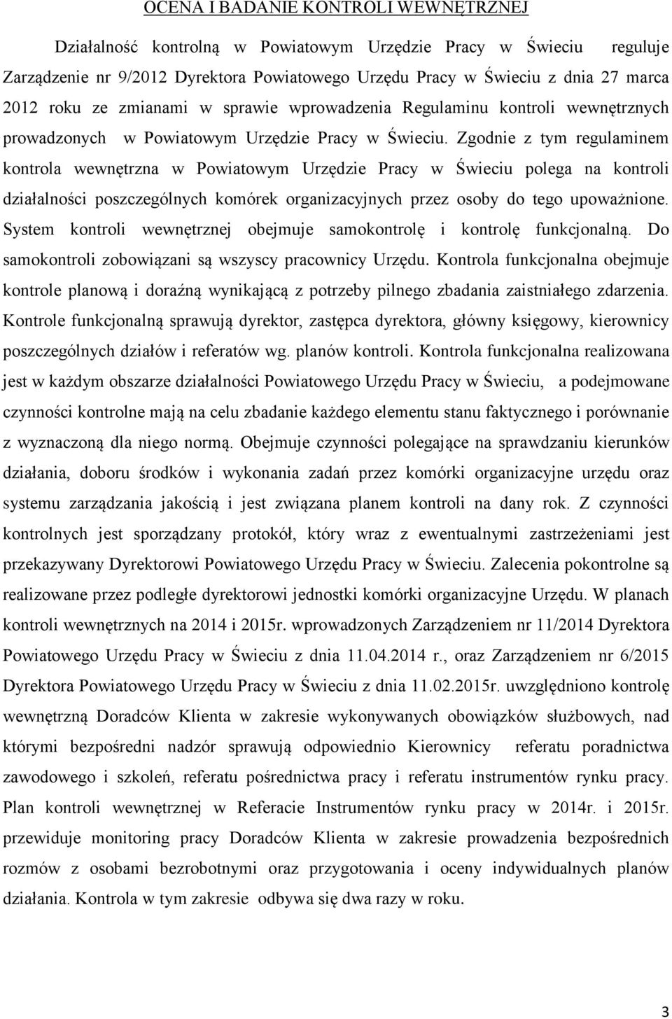 Zgodnie z tym regulaminem kontrola wewnętrzna w Powiatowym Urzędzie Pracy w Świeciu polega na kontroli działalności poszczególnych komórek organizacyjnych przez osoby do tego upoważnione.