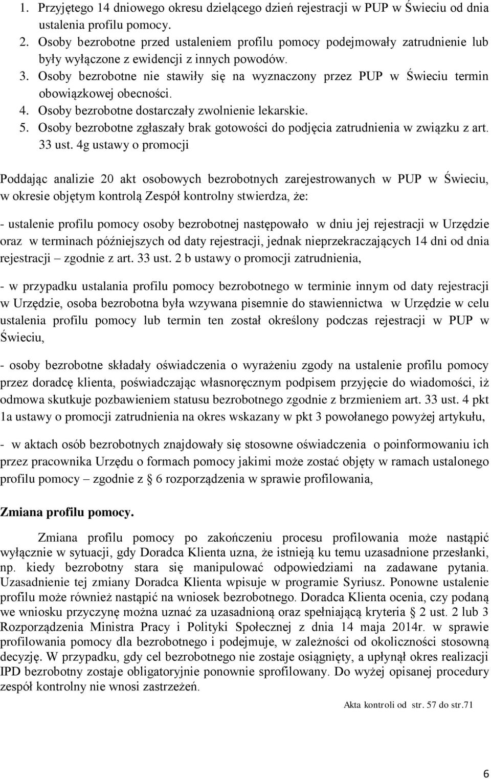 Osoby bezrobotne nie stawiły się na wyznaczony przez PUP w Świeciu termin obowiązkowej obecności. 4. Osoby bezrobotne dostarczały zwolnienie lekarskie. 5.