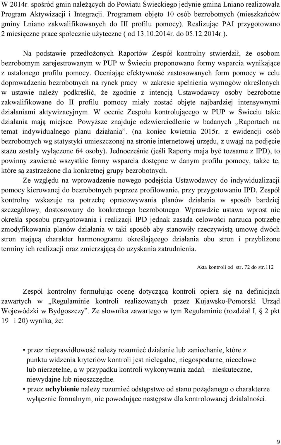 12.2014r.). Na podstawie przedłożonych Raportów Zespół kontrolny stwierdził, że osobom bezrobotnym zarejestrowanym w PUP w Świeciu proponowano formy wsparcia wynikające z ustalonego profilu pomocy.