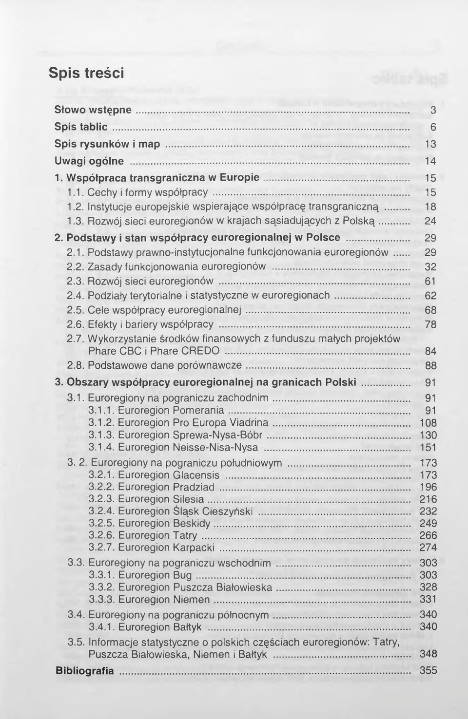 1. Podstawy prawno-instytucjonalne funkcjonowania euroregionów... 29 2.2. Zasady funkcjonowania euroregionów... 32 2.3. Rozwój sieci euroregionów... 61 2.4.