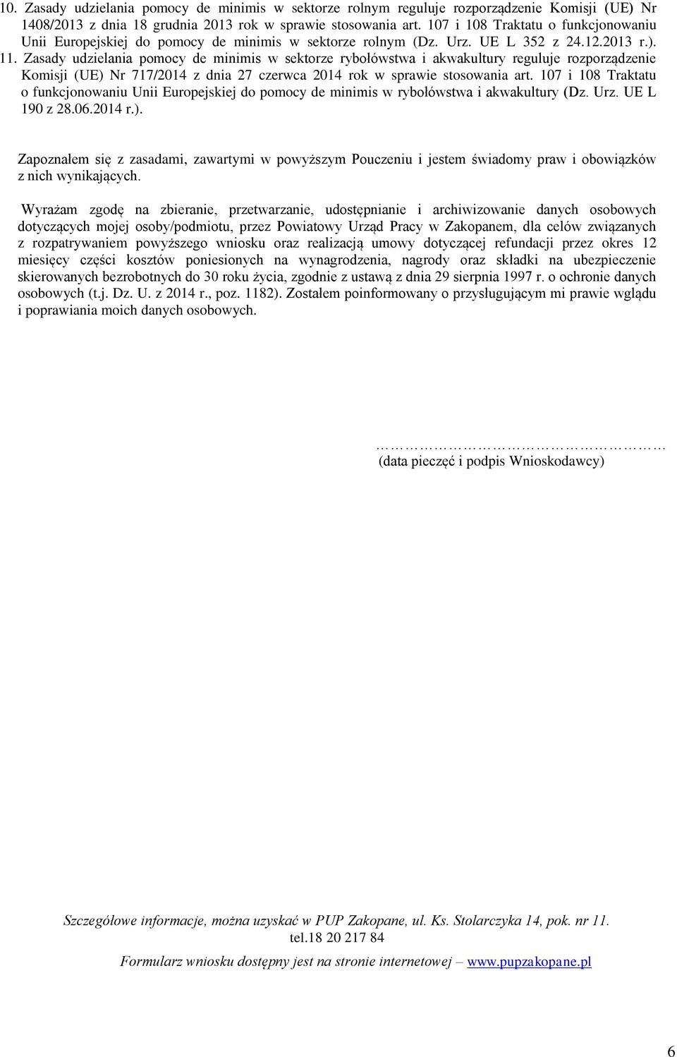 Zasady udzielania pomocy de minimis w sektorze rybołówstwa i akwakultury reguluje rozporządzenie Komisji (UE) Nr 717/2014 z dnia 27 czerwca 2014 rok w sprawie stosowania art.
