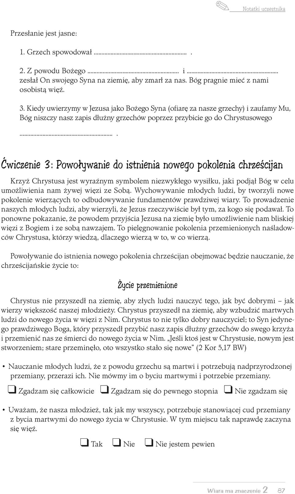 ... Ćwiczenie 3: Powoływanie do istnienia nowego pokolenia chrześcijan Krzyż Chrystusa jest wyraźnym symbolem niezwykłego wysiłku, jaki podjął Bóg w celu umożliwienia nam żywej więzi ze Sobą.