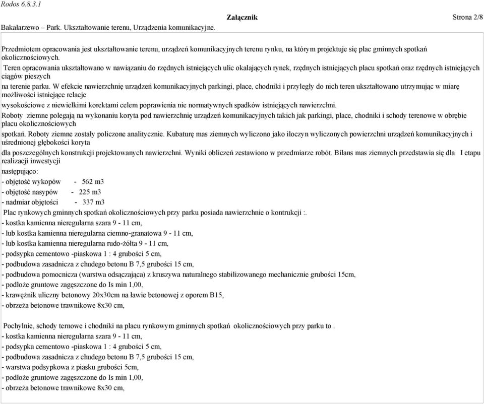 W efekcie nawierzchnię urządzeń komunikacyjnych parkingi, place, chodniki i przyległy do nich teren ukształtowano utrzymując w miarę możliwości istniejące relacje wysokościowe z niewielkimi korektami