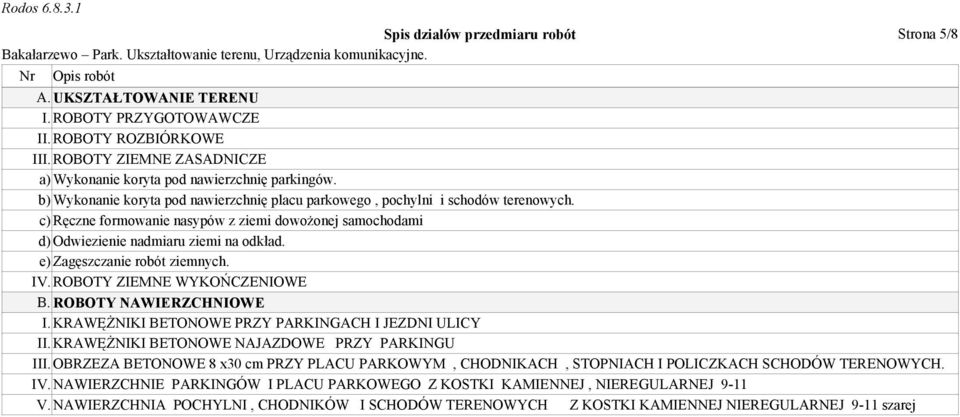 c) Ręczne formowanie nasypów z ziemi dowożonej samochodami d) Odwiezienie nadmiaru ziemi na odkład. e) Zagęszczanie robót ziemnych. IV. ROBOTY ZIEMNE WYKOŃCZENIOWE B. ROBOTY NAWIERZCHNIOWE I.