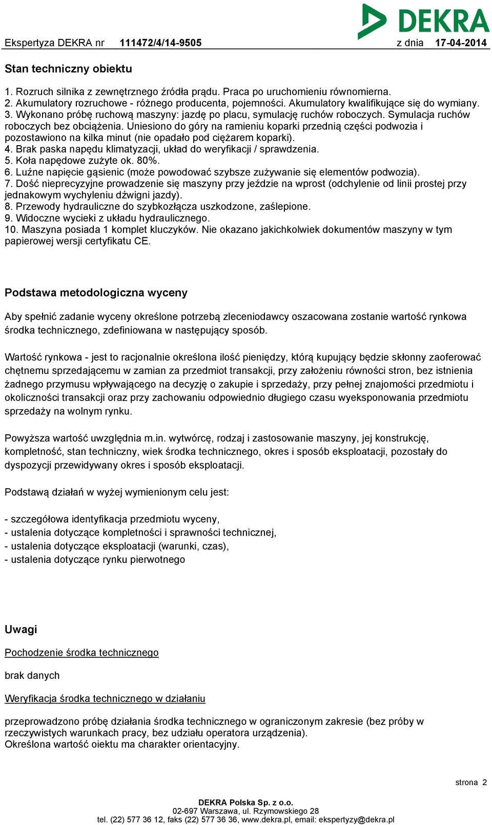 Uniesiono do góry na ramieniu koparki przednią części podwozia i pozostawiono na kilka minut (nie opadało pod ciężarem koparki). 4. Brak paska napędu klimatyzacji, układ do weryfikacji / sprawdzenia.