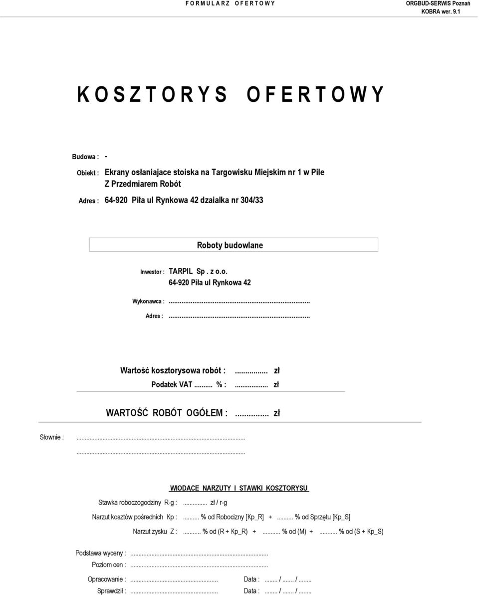 .. zł WARTOŚĆ ROBÓT OGÓŁEM :... zł Słownie :...... WIODĄCE NARZUTY I STAWKI KOSZTORYSU Stawka roboczogodziny R-g :... zł / r-g Narzut kosztów pośrednich Kp :.