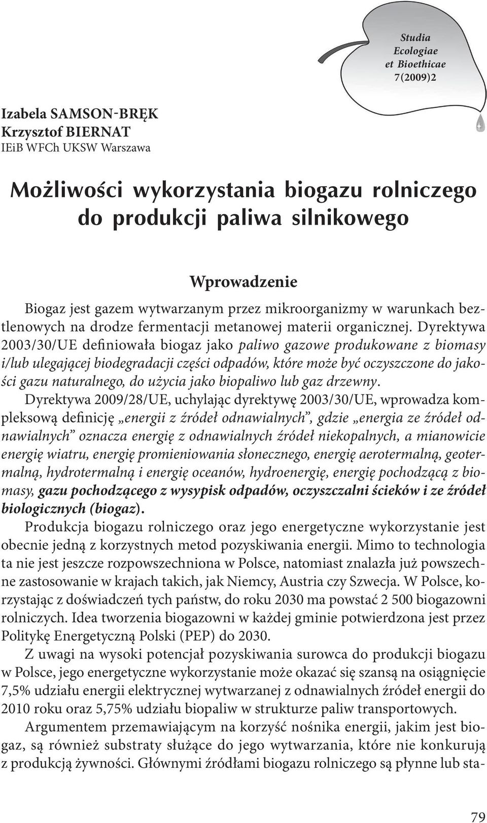 Dyrektywa 2003/30/UE definiowała biogaz jako paliwo gazowe produkowane z biomasy i/lub ulegającej biodegradacji części odpadów, które może być oczyszczone do jakości gazu naturalnego, do użycia jako