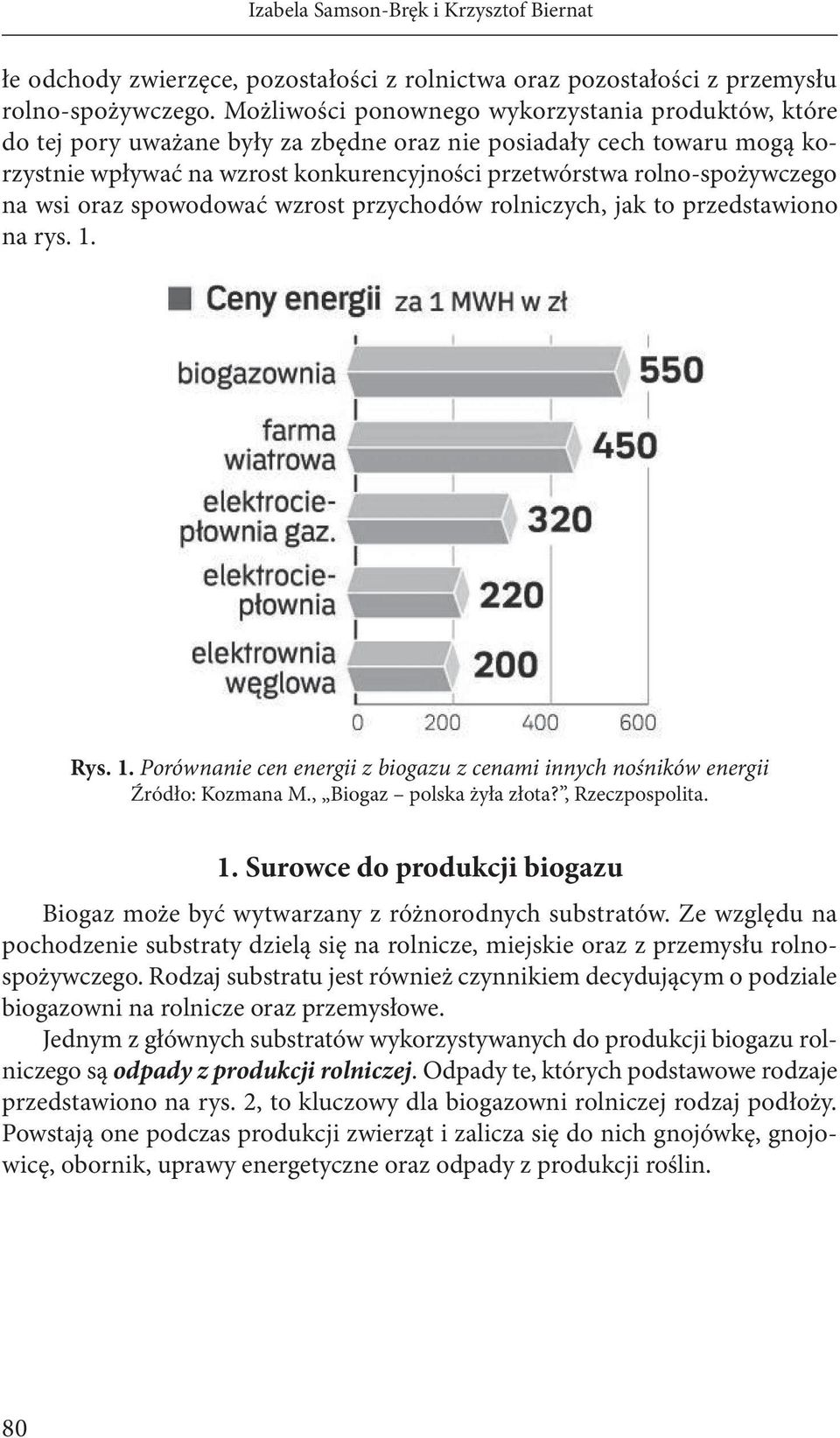 na wsi oraz spowodować wzrost przychodów rolniczych, jak to przedstawiono na rys. 1. Rys. 1. Porównanie cen energii z biogazu z cenami innych nośników energii Źródło: Kozmana M.